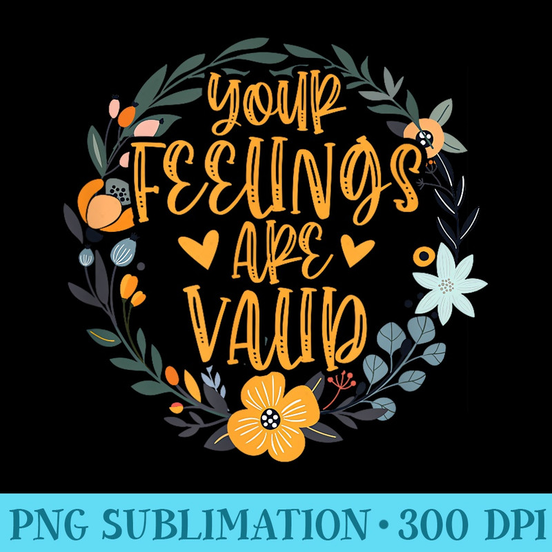 Your Feelings Are Valid Mental Health Awareness - PNG Download Source - Eco Friendly And Sustainable Digital Products