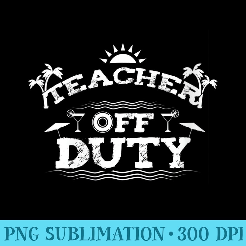 s Teacher Off Duty T Teaching Beach School Summer - Download PNG images - Transform Your Sublimation Creations