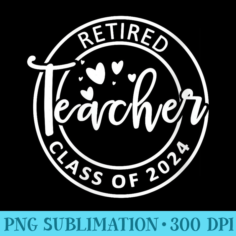 s Teacher Retired class of 2024 Teacher Retirement men - Free Transparent PNG Download - Defying the Norms