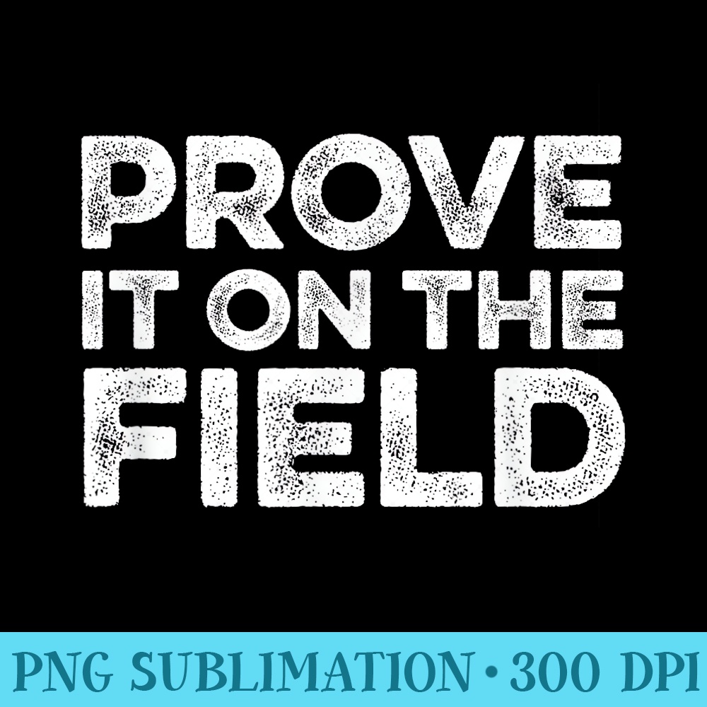Prove it on the Field Baseball Football Soccer T - PNG Picture Download - Stunning Sublimation Graphics