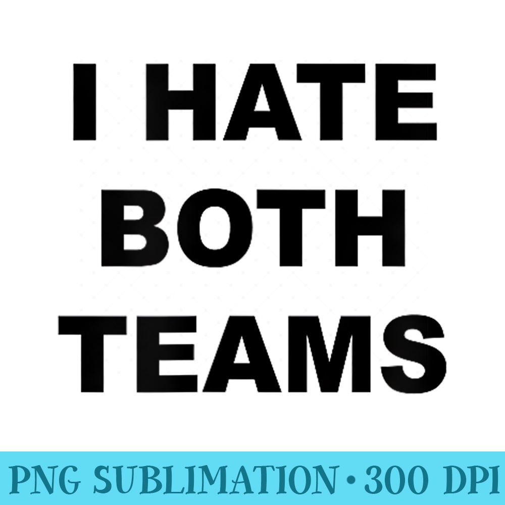 Top That Says I HATE BOTH TEAMS  Funny Sarcastic - PNG Download Icon - Stunning Sublimation Graphics