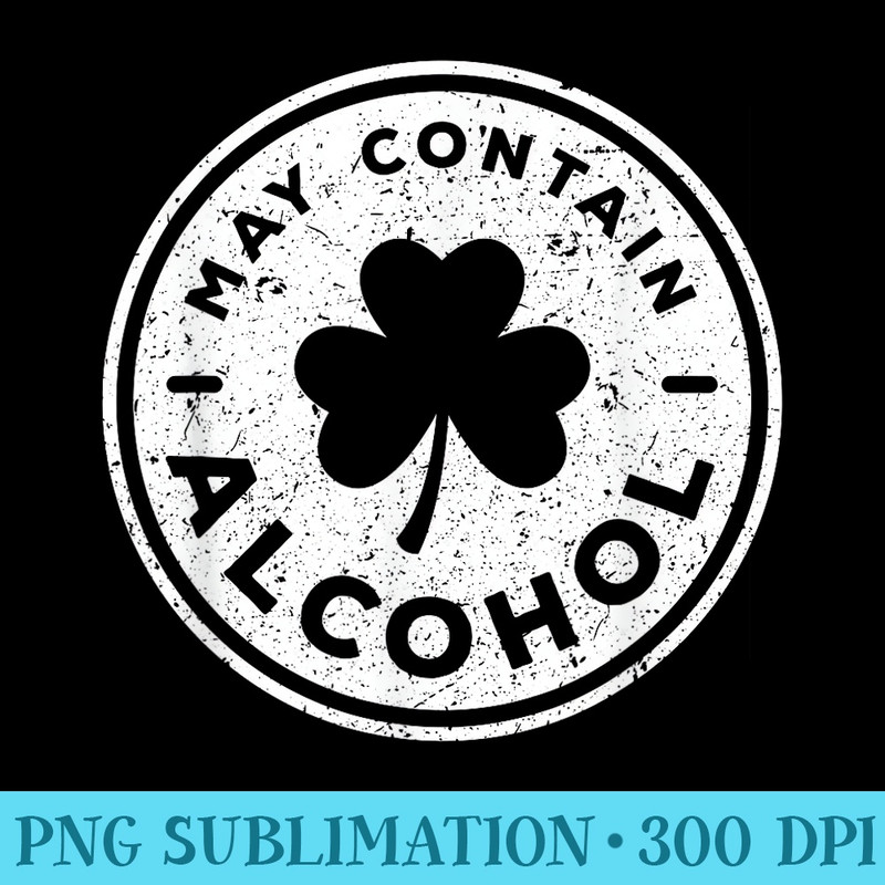 Funny St Patricks Day Drinking May Contain Alcohol - Download PNG Files - Versatile And Customizable Designs