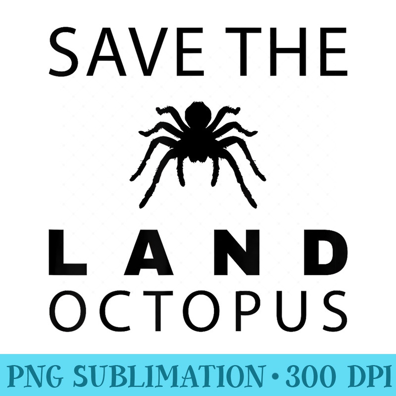 Spider T Save The Land Octopus funny Tarantula - PNG design assets - Defying the Norms