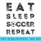 Eat Sleep Soccer Repeat Fans Funny Training - PNG Download - Instantly Transform Your Sublimation Projects