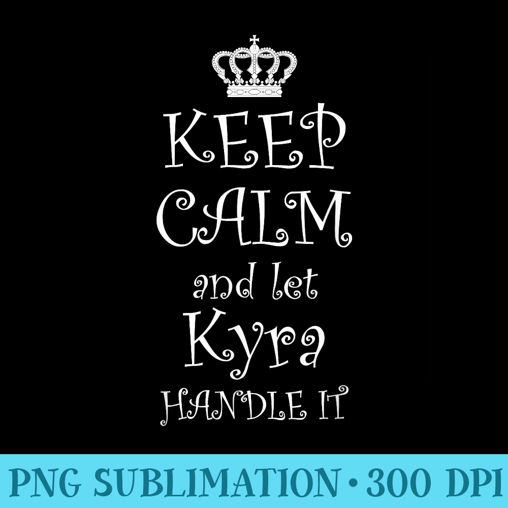 KEEP CALM and LET KYRA HANDLE IT T Name - PNG Clipart Download - Vibrant and Eye-Catching Typography