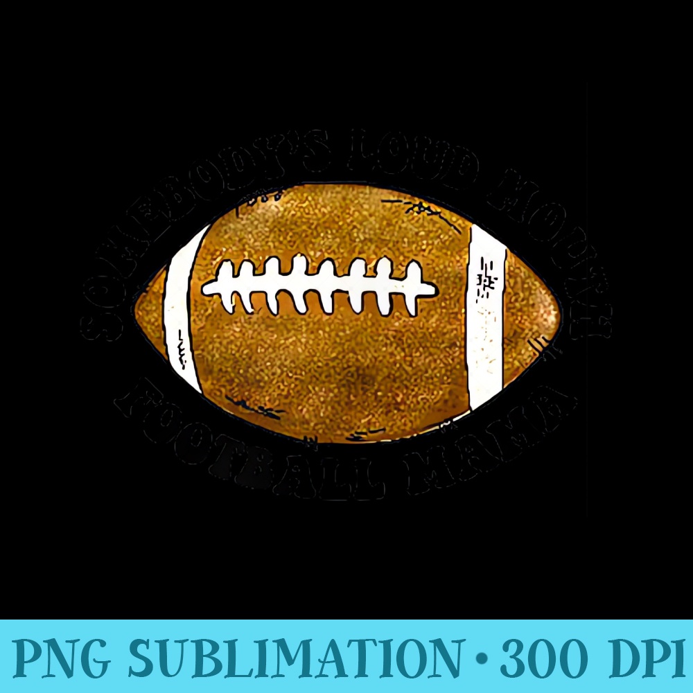 Funny Somebodys Loud Mouth Football Mama Mom 2 Sided - Download PNG Pictures - Create with Confidence
