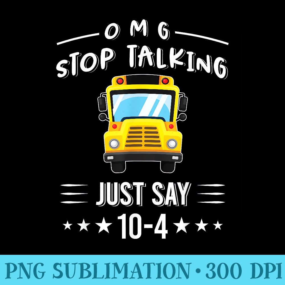 OMG stop talking just say 104 funny School Bus Driver - Digital PNG Downloads - Easy-To-Print And User-Friendly Designs