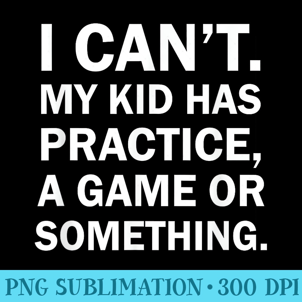 I Cant My Has Practice A Game Or Something - PNG design assets - Fashionable and Fearless