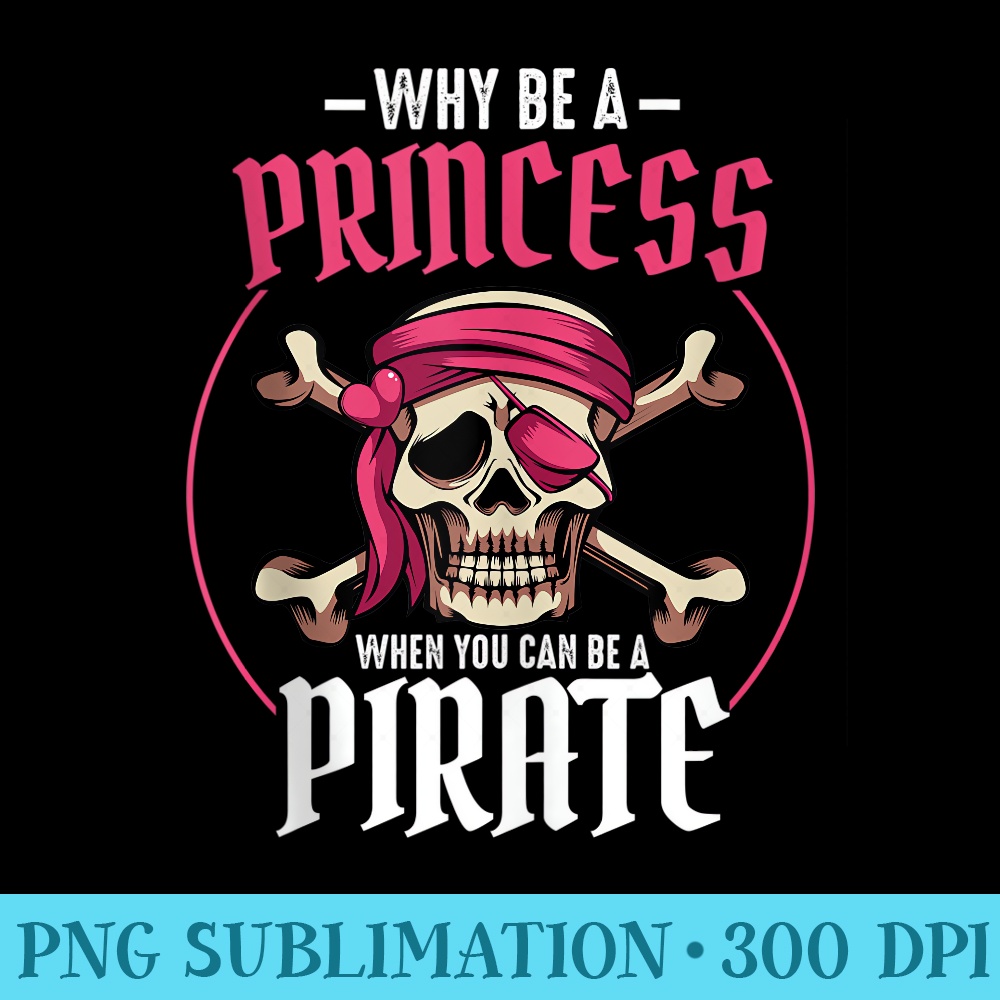 Why Be A Princess When You Can Be A Pirate Party Funny - Sublimation images PNG download - Vibrant and Eye-Catching Typography
