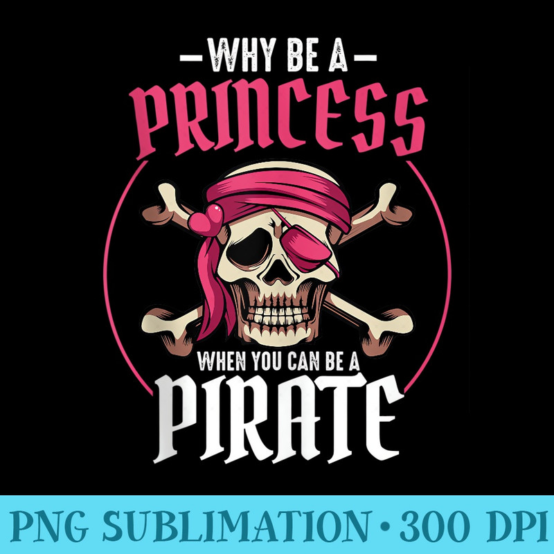 Why Be A Princess When You Can Be A Pirate Party Funny - Sublimation images PNG download - Vibrant and Eye-Catching Typography