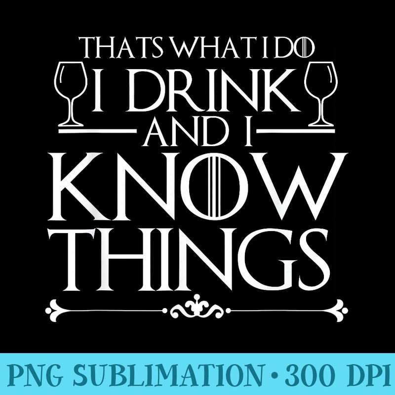 I Drink and I Know Things - Transparent PNG download - Unique And Exclusive Designs