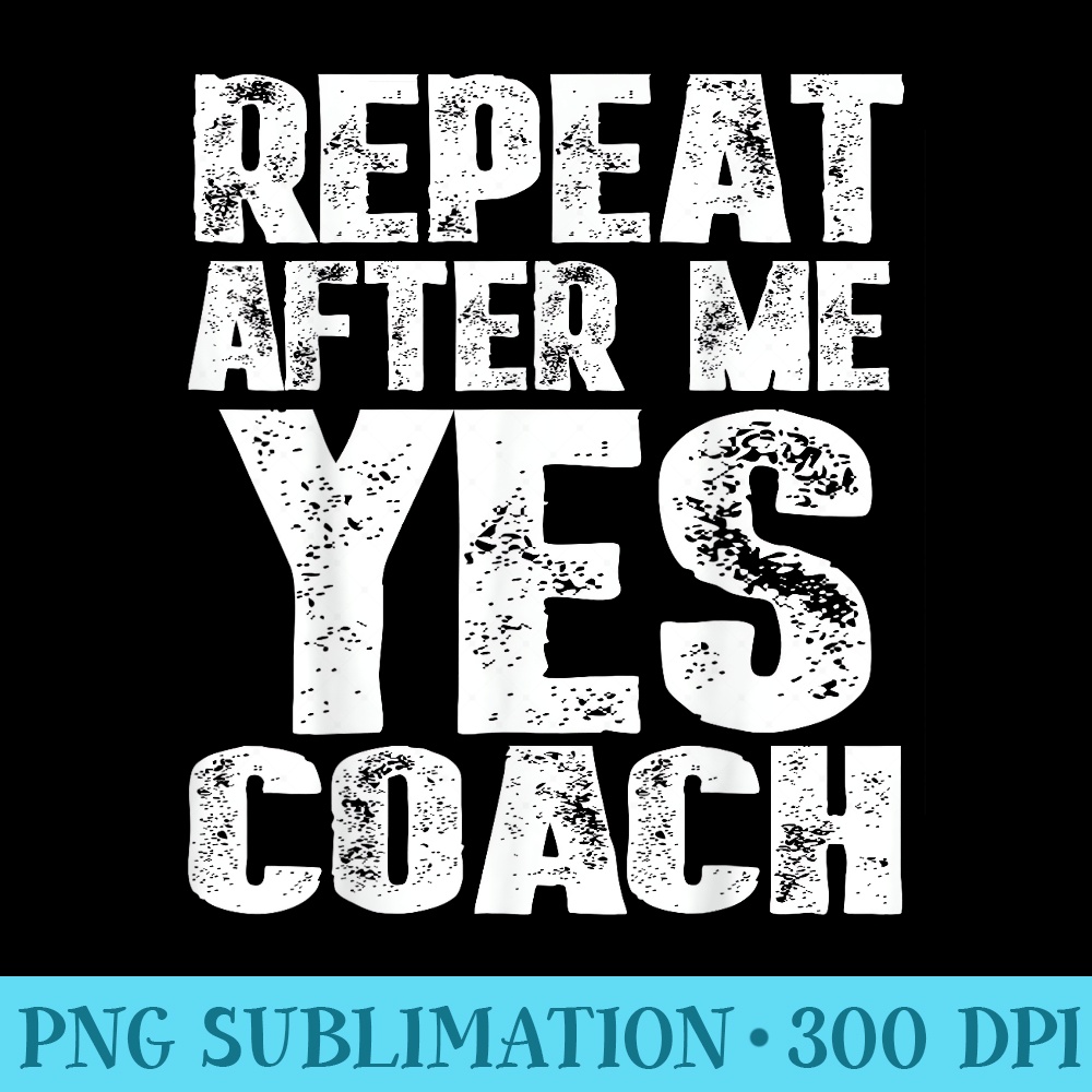 Repeat After Me Yes Coach T Cool Coach Idea - Shirt Clipart Free PNG - Unleash Your Inner Rebellion