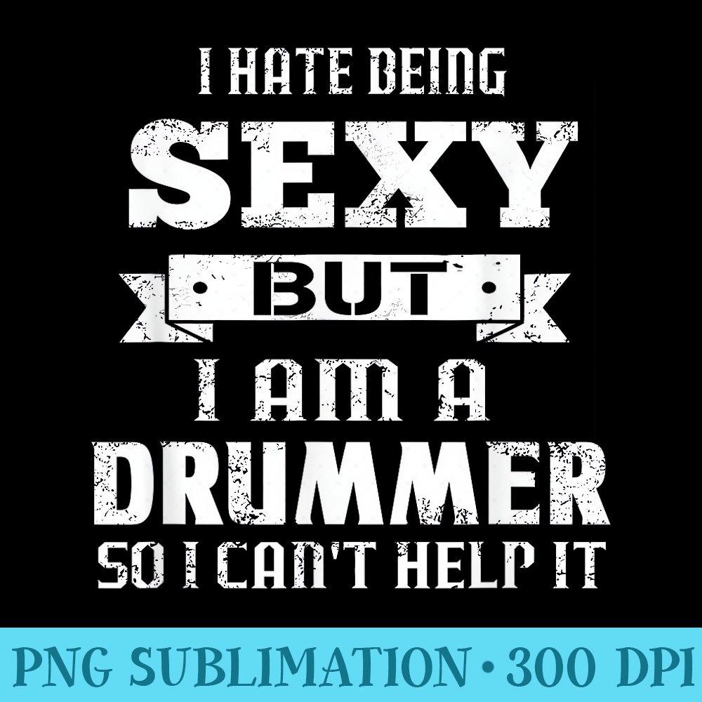 I Hate Being Sexy But Im A Drummer So I Cant Help - Casual Shirt PNG - Trendsetting And Modern Collections