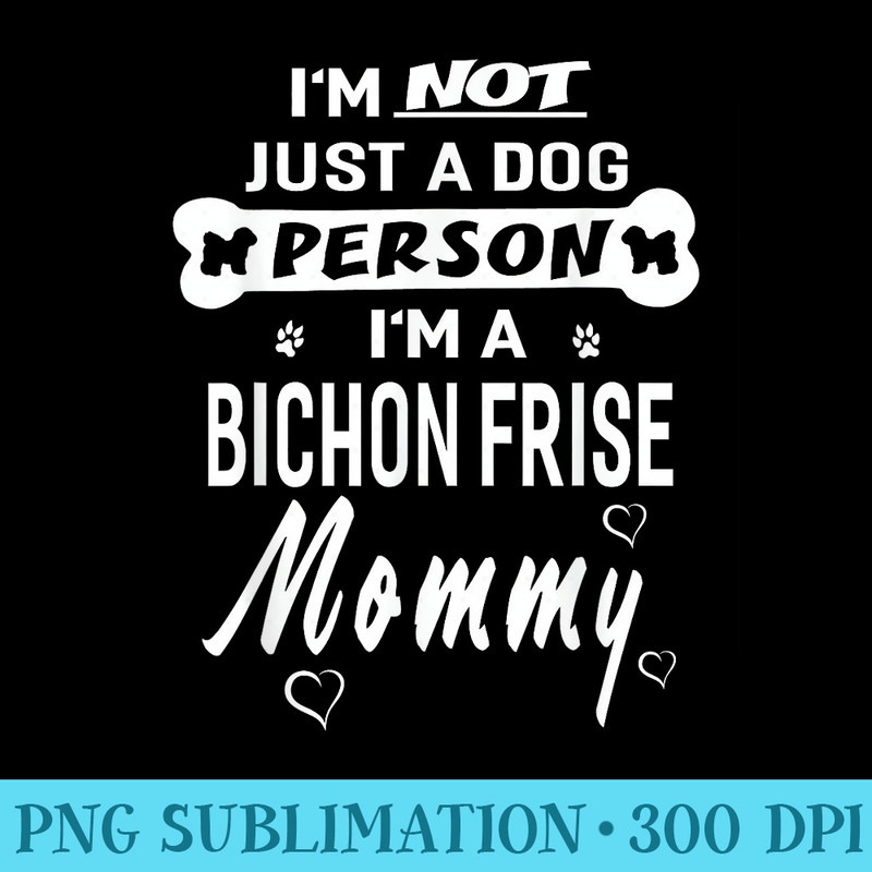 Im Not Just A Dog Person Im A Bichon Frise Mommy - PNG design assets - Perfect for Creative Projects