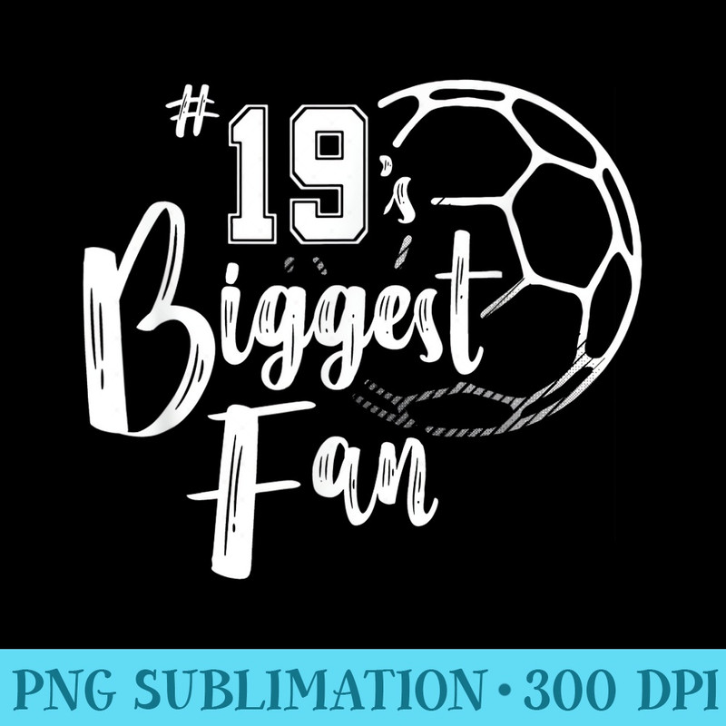 Number 19s Biggest Fan Soccer Player Mom Dad Family - Unique Sublimation patterns - Perfect for Sublimation Art
