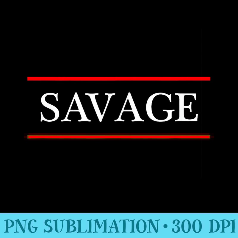 T that says the Word SAVAGE on it Adult Youth - PNG Download Library - Eco Friendly And Sustainable Digital Products