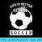Soccer Lover Life Is Better With Soccer - Sublimation clipart PNG - Boost Your Success with this Inspirational PNG Download