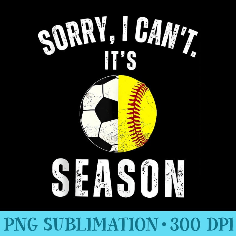Sorry I Cant Its Soccer And Softball Season Mom Of Both - PNG Download High Quality - Perfect for Sublimation Art