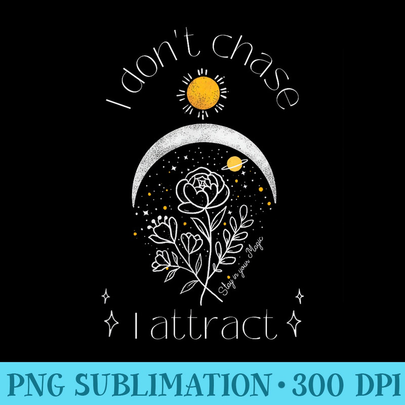 I Dont Chase I Attract Mystical Manifestation - PNG Download Gallery - Premium Quality PNG Artwork