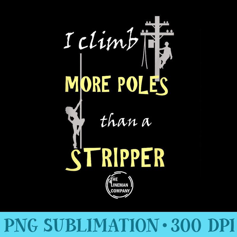 Lineman I Climb More Poles Than A Stripper Power Lineman - PNG Download Clipart - Perfect for Sublimation Mastery