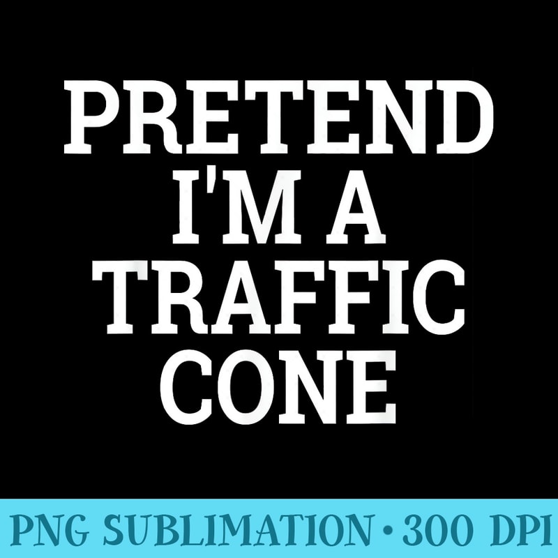 Pretend Im a Traffic Cone Lazy Halloween - Sublimation artwork PNG download - Limited Edition And Exclusive Designs