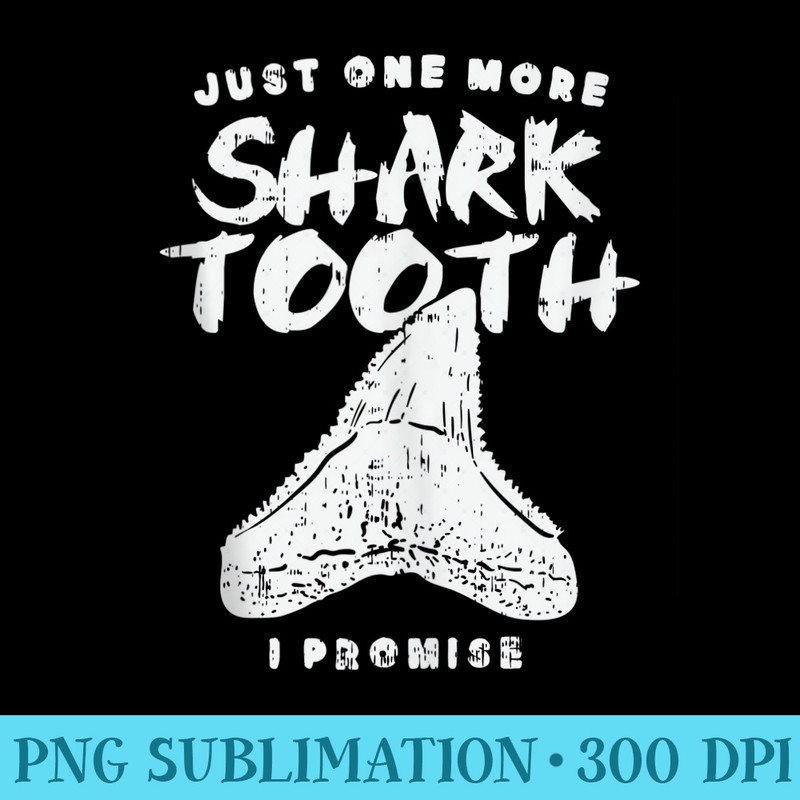 Just One More Shark Tooth I Promise for Shark Tooth - PNG Graphics Download - Perfect for Sublimation Art