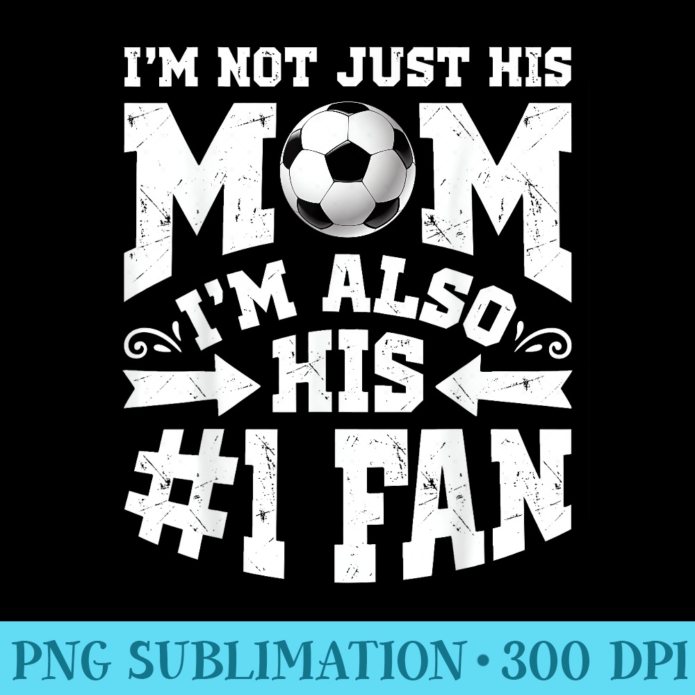 Im Not Just His Mom Number 1 Fan Soccer T shirt Moms - Shirt Print PNG - Bold & Eye-catching
