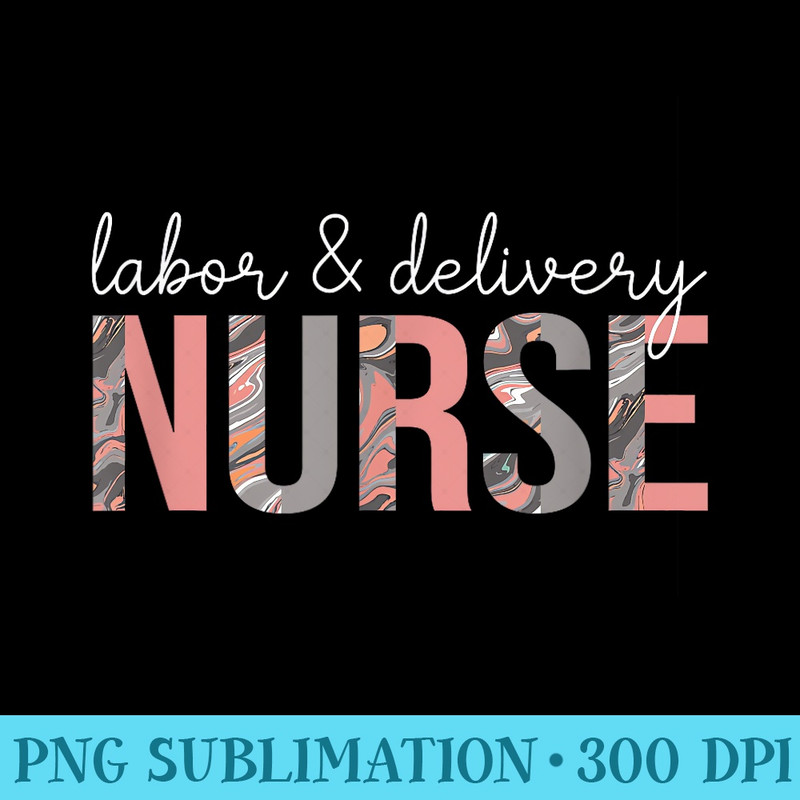 Labor and Delivery Nurse Birth Worker L D Nurse - High Resolution PNG Designs - Versatile And Customizable Designs