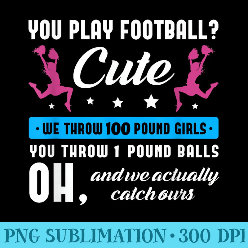 You play football cute we throw 100 pound girls Cheerleading - Shirt Graphics for Download - Capture Imagination with Every Detail