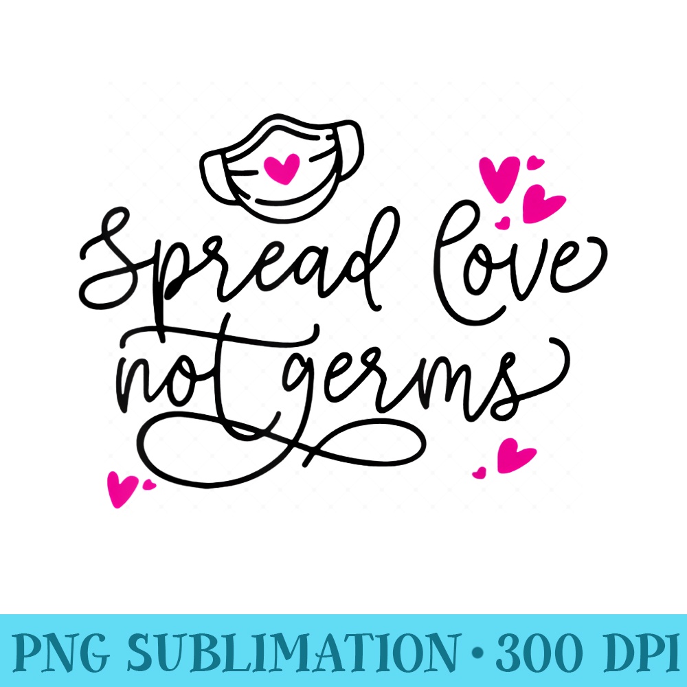 Spread Love Not Germs Valentines Day - Shirt Image Download - Limited Edition And Exclusive Designs