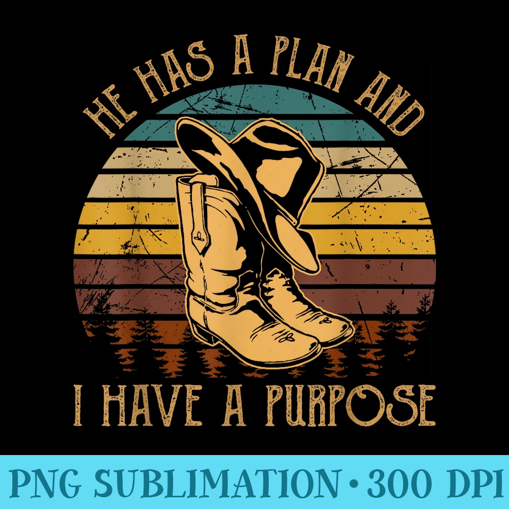 He Has A Plan And I Have A Purpose Boot Hat Cowboy - High Resolution Shirt PNG - Perfect for Creative Projects