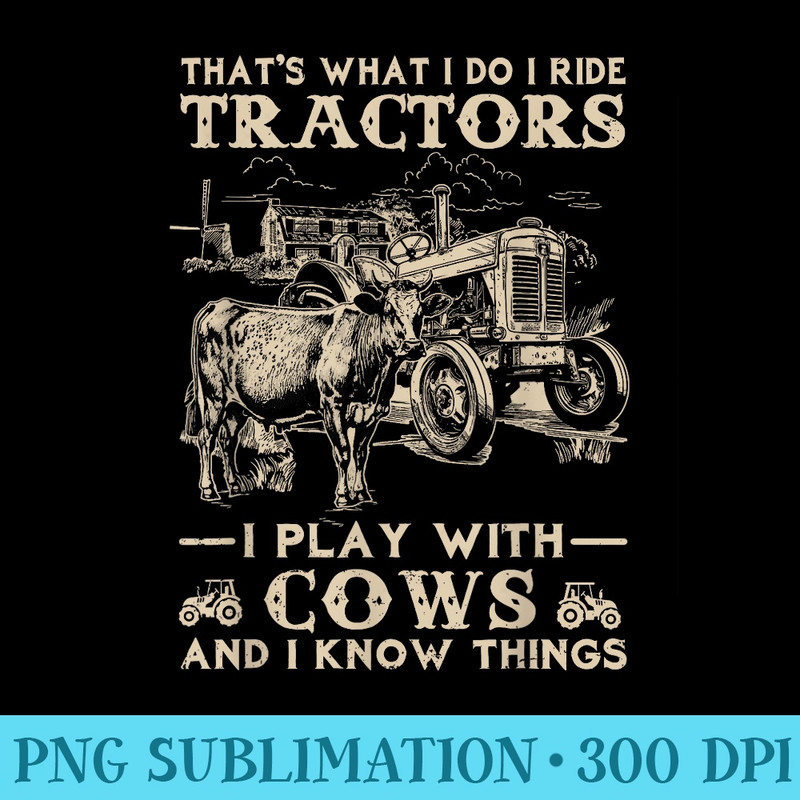 Farmer Thats What I Do I Ride Tractors I Play With Cows And - Transparent PNG download - Spice Up Your Sublimation Projects