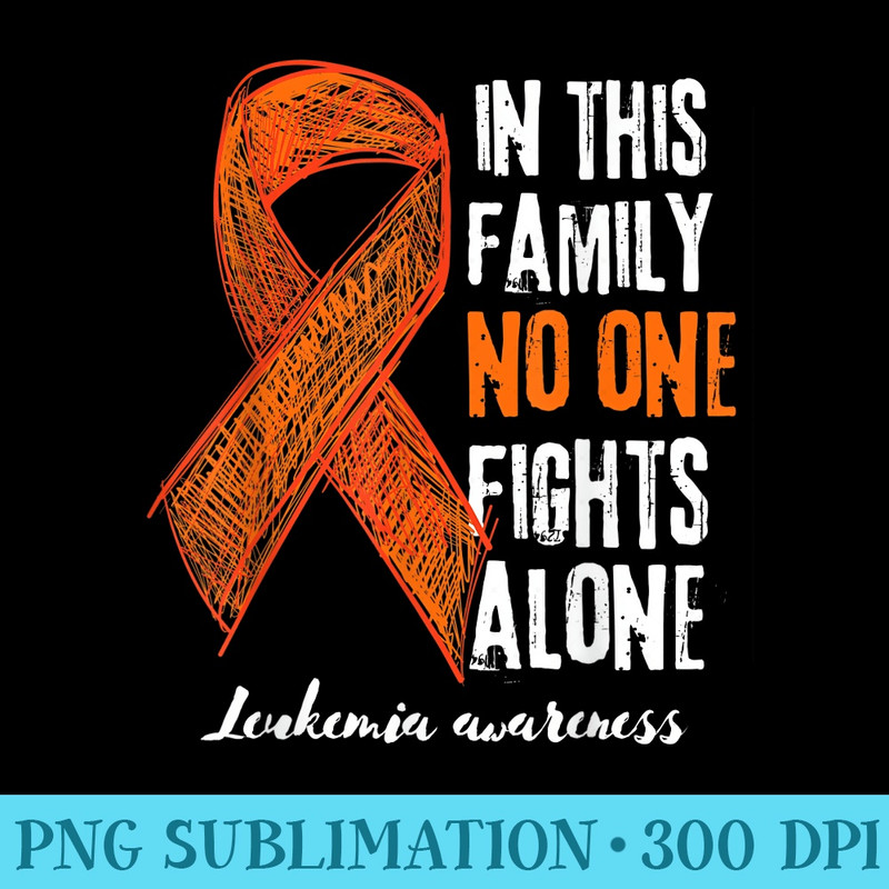In This Family, No One Fights Leukemia Alone Awareness Month - Download Shirt PNG - Defying the Norms