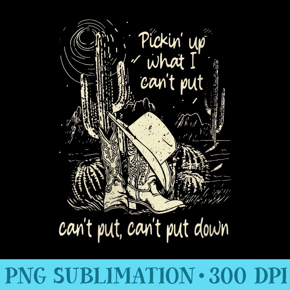 Pickin Up What I Cant Put, Cant Put Cant Put Down Cowboy - PNG Download Website - Transform Your Sublimation Creations