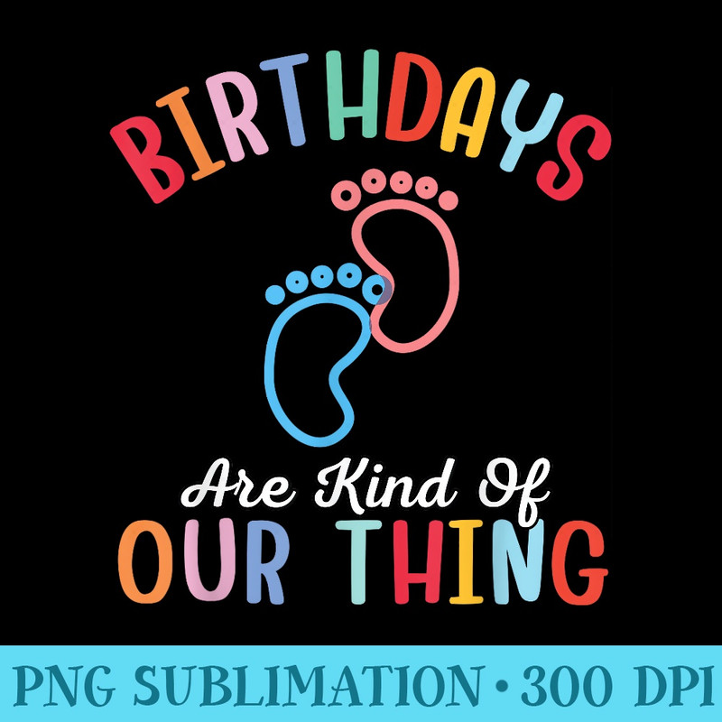 Labor and Delivery LD Nurse Birthdays Are Kind Of Our Thing - PNG Download Template - Spice Up Your Sublimation Projects