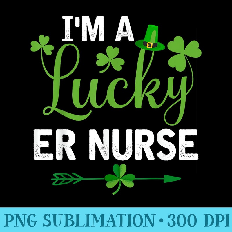 Funny Irish St Patricks Day Im a Lucky ER Nurse - Shirt Drawing PNG - Bring Your Designs to Life