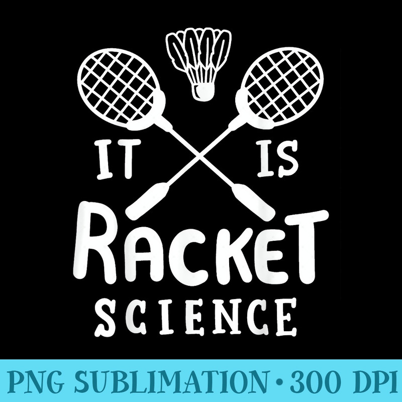 Badminton It Is Racket Science - PNG Art Files - Boost Your Success with this Inspirational PNG Download