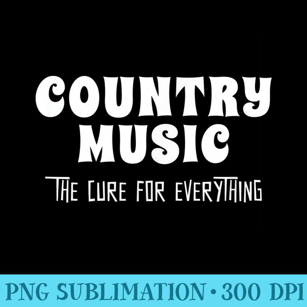 COUNTRY MUSIC The Cure For Everything - Fashionable Shirt Design - Limited Edition And Exclusive Designs
