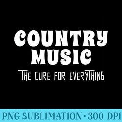 country music the cure for everything - fashionable shirt design