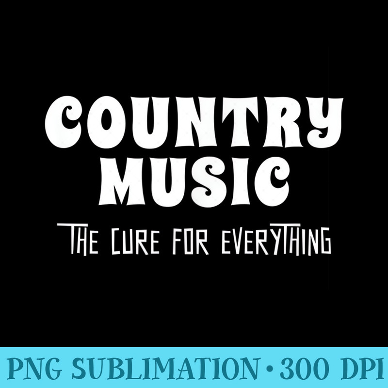 COUNTRY MUSIC The Cure For Everything - Fashionable Shirt Design - Limited Edition And Exclusive Designs