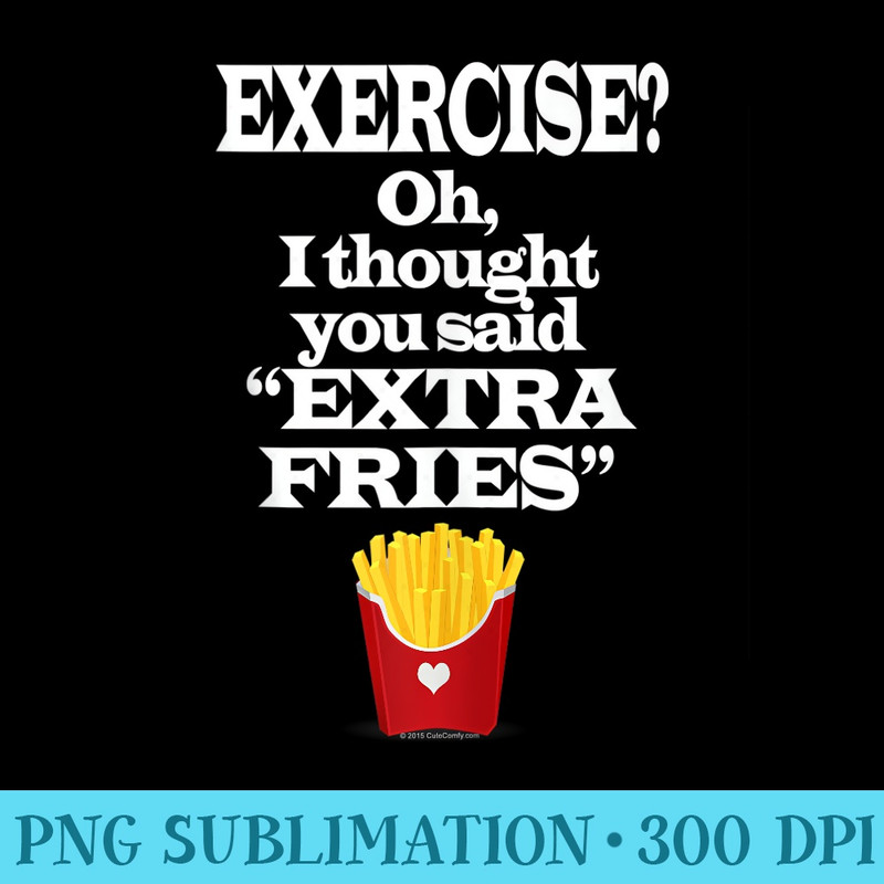 Exercise Extra Fries Funny AntiWorkout Gym Graphic - Shirt Printing Template PNG - Perfect for Personalization