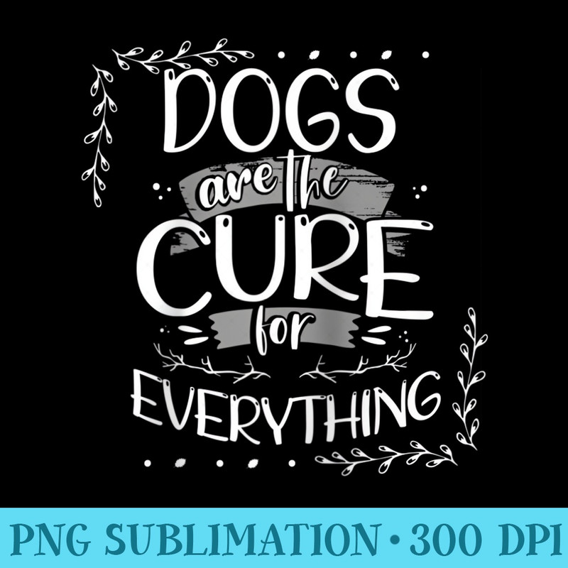 Dog Lover Dogs are the Cure For Everything Dog Raglan Baseball - High Resolution PNG Designs - Quick And Seamless Download Process