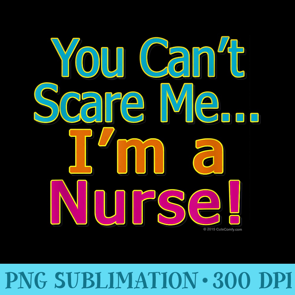 Funny Nursing You Cant Scare Me, Im a Nurse - Transparent Shirt Clip Art - Lifetime Access To Purchased Files