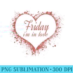 friday im in love the cure for a long week - free png download