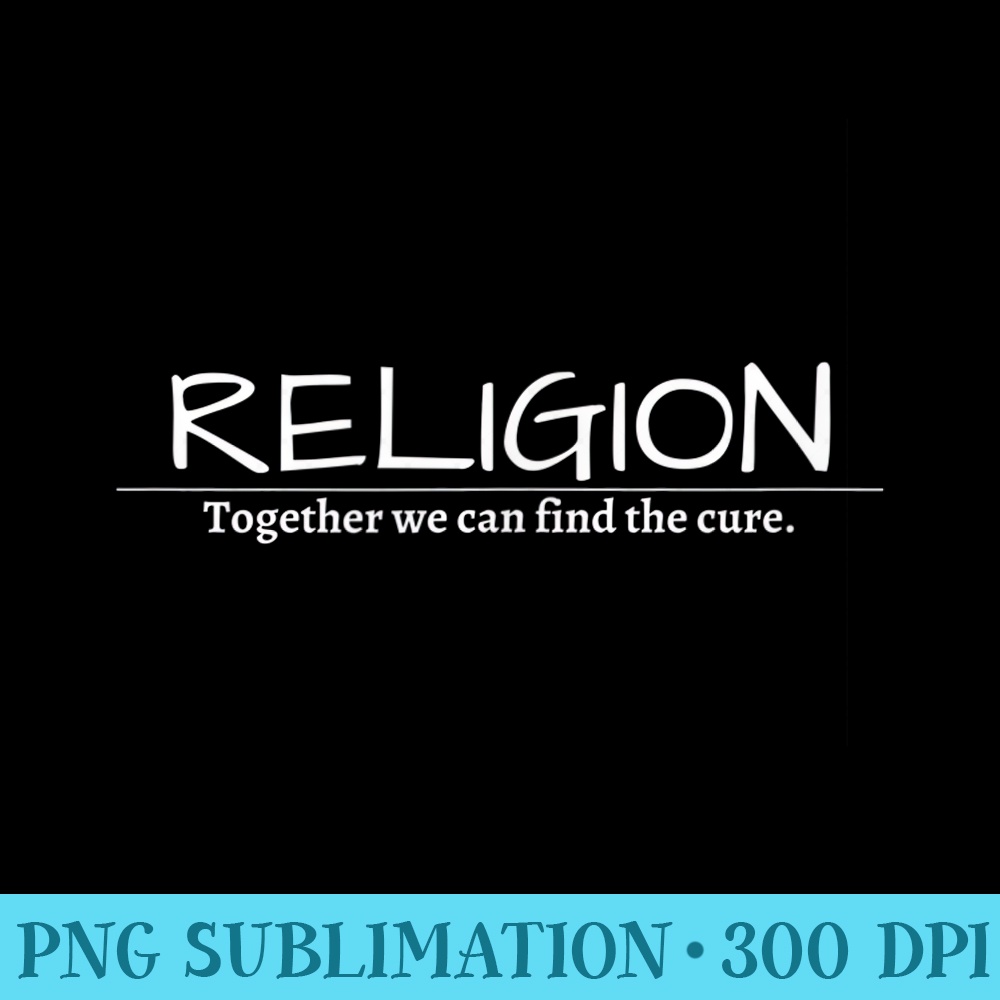 Religion Together we can find the cure. - High resolution PNG download - Transform Your Sublimation Creations