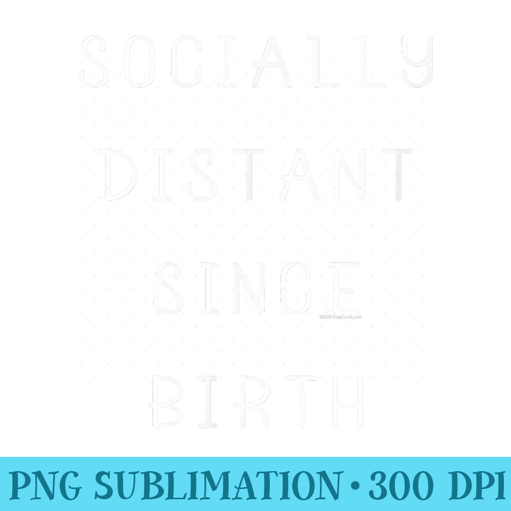 Socially Distant Since Birth Funny Social Distancing - PNG Download Icon - Add a Festive Touch to Every Day