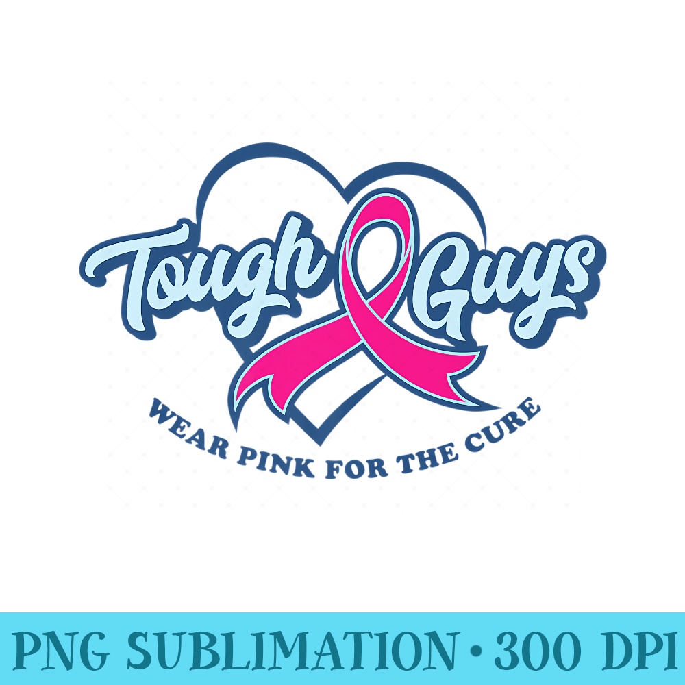 Tough Guys Wear Pink For The Cure, Fight Cancer Awareness Premi - PNG File Download - Stunning Sublimation Graphics