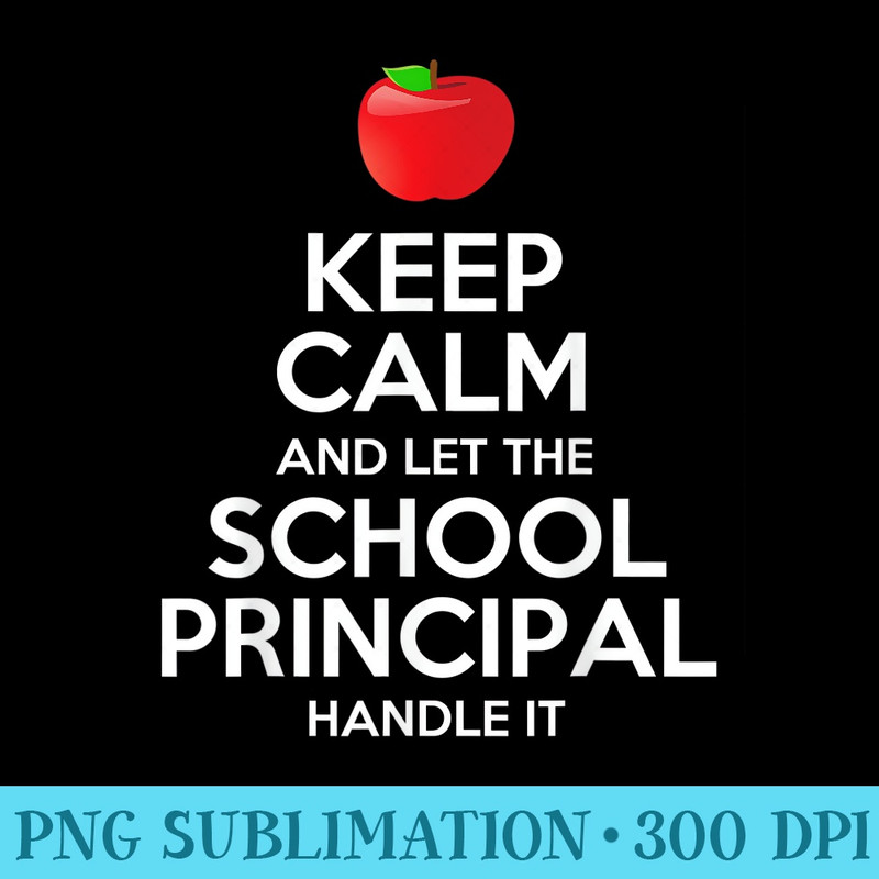 Keep Calm Let The School Principal Handle It T - Sublimation patterns PNG - Perfect for Personalization