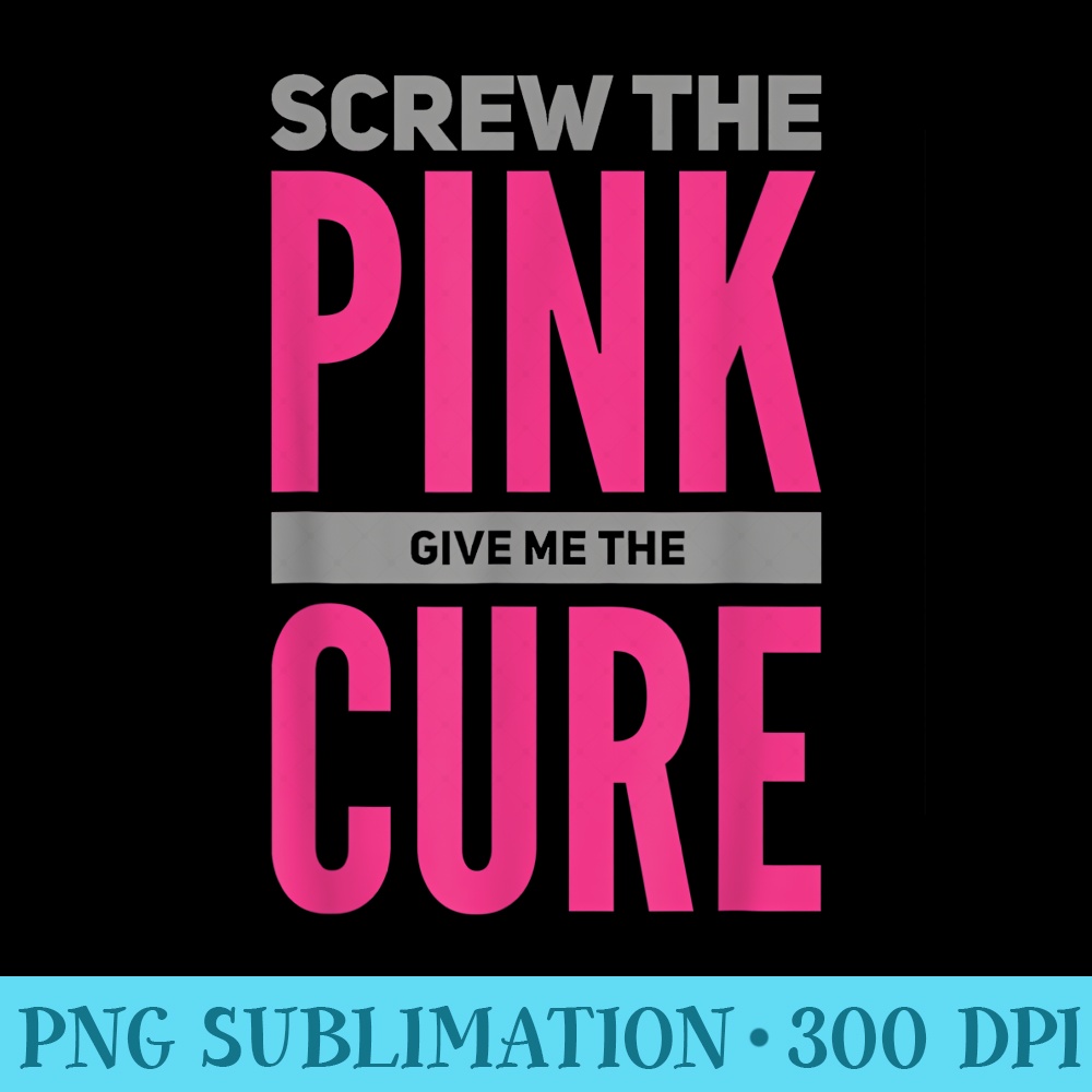 Screw The Pink, Give Me The Cure Breast Cancer Activi - Casual Shirt PNG - Capture Imagination with Every Detail