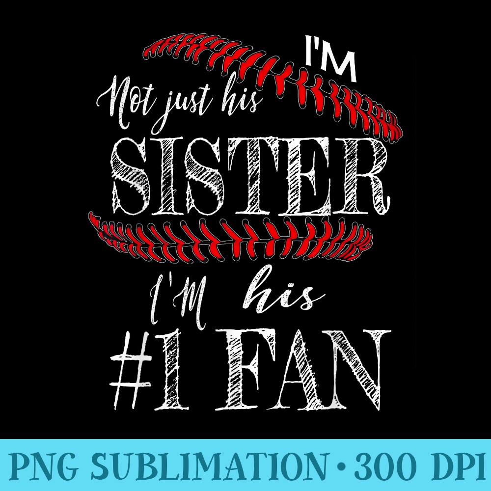 Im Not Just His Sister Number 1 Fan Baseball - High Quality PNG Download - Enhance Your Apparel with Stunning Detail